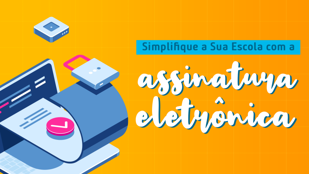 Simplifique a Sua Escola com a Assinatura Eletrônica